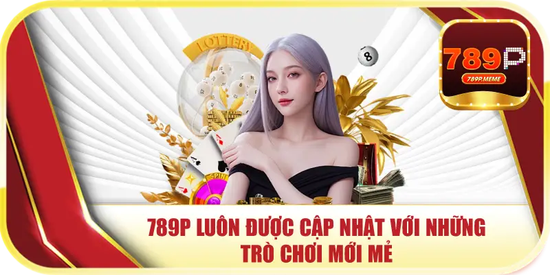 789P luôn được cập nhật với những trò chơi mới mẻ