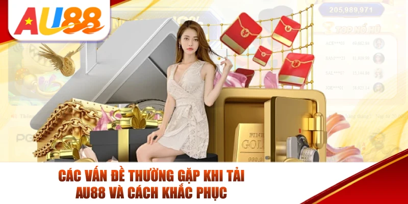 Các Vấn Đề Thường Gặp Khi Tải AU88 Và Cách Khắc Phục