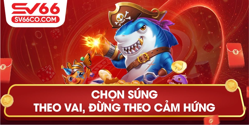 Chọn súng theo vai, đừng theo cảm hứng