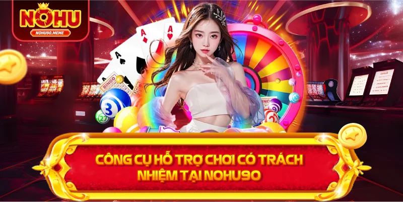 Công cụ hỗ trợ chơi có trách nhiệm tại NOHU90