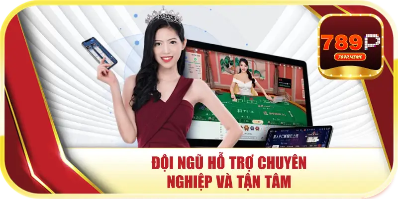 Đội ngũ hỗ trợ chuyên nghiệp và tận tâm