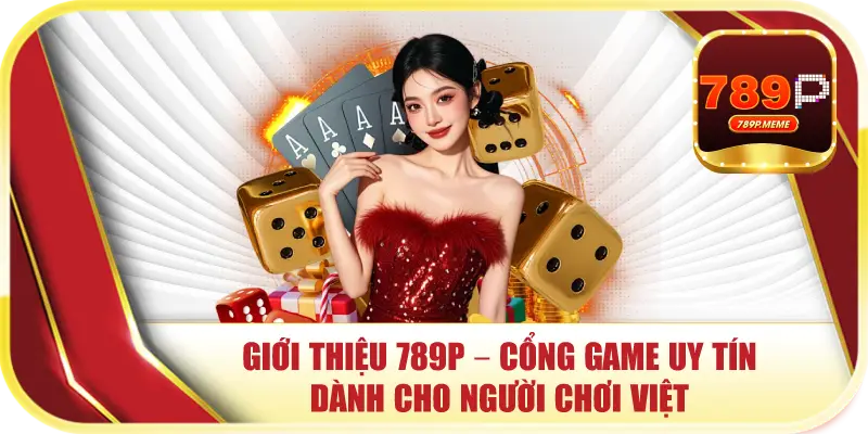 Giới Thiệu 789P – Cổng Game Uy Tín Dành Cho Người Chơi Việt