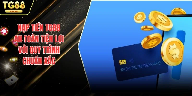 Nạp Tiền TG88 – Hướng Dẫn Chi Tiết và Những Lý Do Bạn Nên Thử