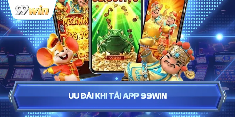 Ưu Đãi Khi Tải App 99WIN