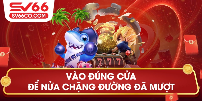 Vào đúng cửa để nửa chặng đường đã mượt