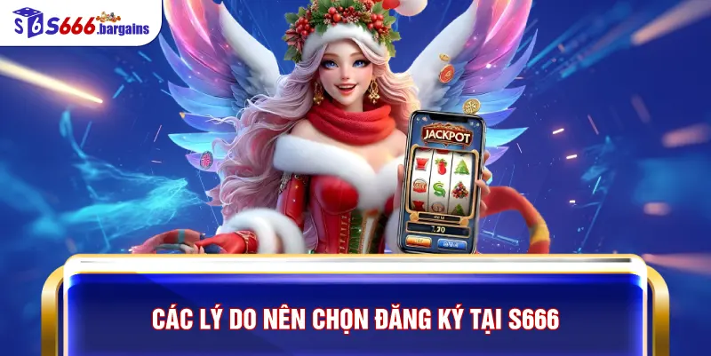 Các lý do nên chọn đăng ký tại S666