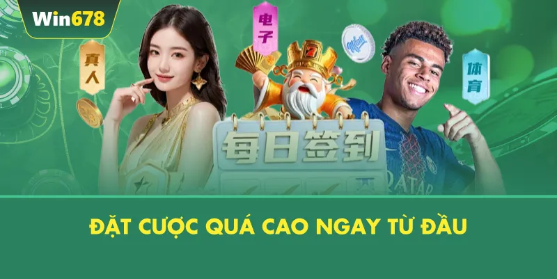 Đặt Cược Quá Cao Ngay Từ Đầu