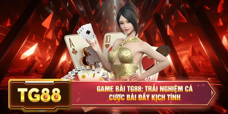 Game bài tg88 trải nghiệm cá cược vip