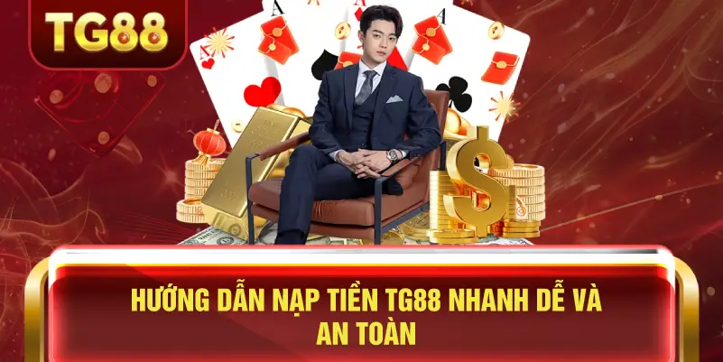 Hướng Dẫn Nạp Tiền TG88 Nhanh Dễ và An Toàn