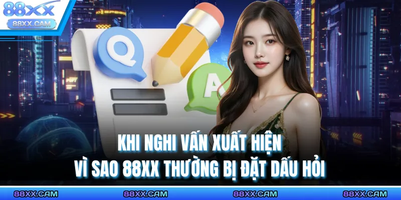 Khi nghi vấn xuất hiện vì sao 88XX thường bị đặt dấu hỏi