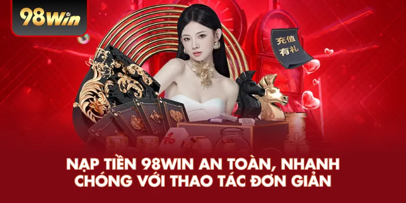 Nạp tiền 98win an toàn nhanh chóng với thao tác đơn giản