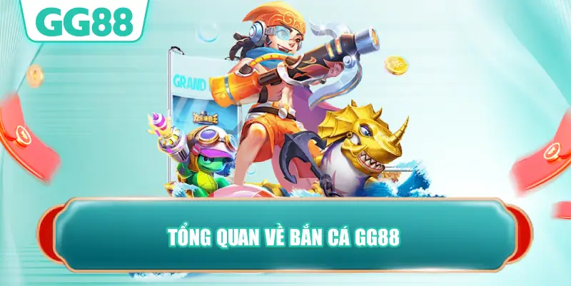 Tổng Quan Về Bắn Cá GG88
