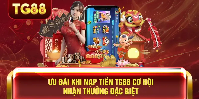 Ưu Đãi Khi Nạp Tiền TG88 Cơ Hội Nhận Thưởng Đặc Biệt