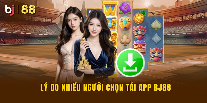 Lý Do Nhiều Người Chọn Tải App BJ88