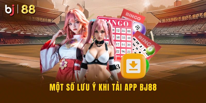 Một Số Lưu Ý Khi Tải App BJ88