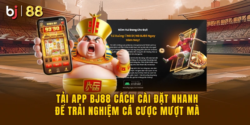 Tải App BJ88 Cách Cài Đặt Nhanh Để Trải Nghiệm Cá Cược Mượt Mà