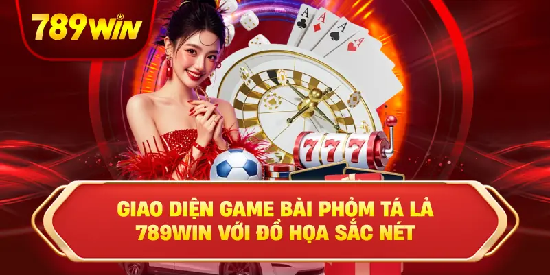 Giao diện game bài phỏm tá lả 789win với đồ họa sắc nét