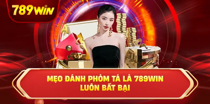 Phỏm Tá Lả 789win Là Gì? Mẹo Đánh Phỏm Luôn Bất Bại